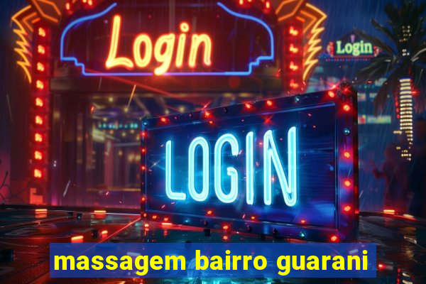massagem bairro guarani
